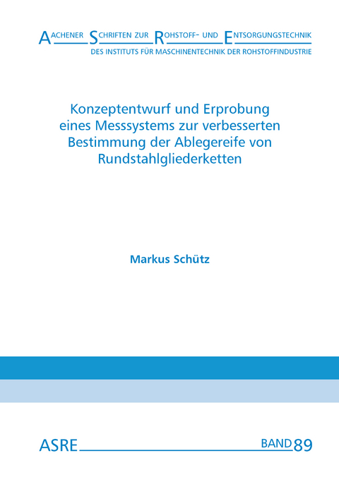 Konzeptentwurf und Erprobung eines Messsystems zur verbesserten Bestimmung der Ablegereife von Rundstahlgliederketten - Markus Sch&uuml;tz
