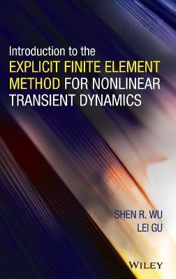 Introduction to the Explicit Finite Element Method for Nonlinear Transient Dynamics - Shen R. Wu, Lei Gu