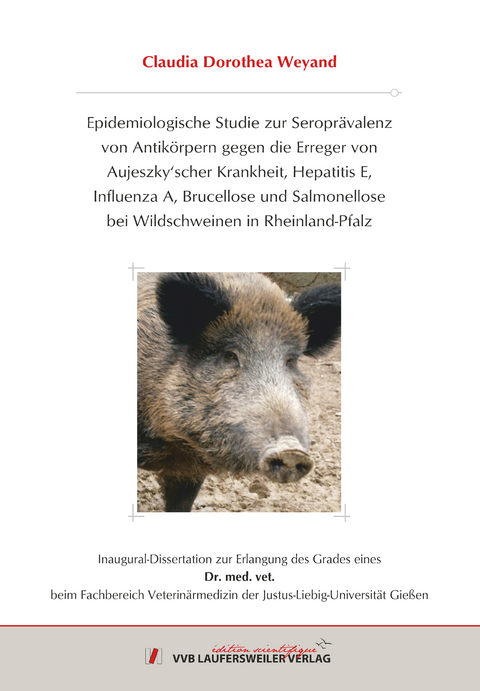 Epidemiologische Studie zur Seropr&auml;valenz von Antik&ouml;rpern gegen die Erreger von Aujeszky&acute;scher Krankheit, Hepatitis E, Influenza A, Brucellose und Salmonellose bei Wildschweinen in Rheinland Pfalz - Claudia Dorothea Weyand