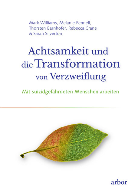 Achtsamkeit und die Transformation von Verzweiflung - Mark Williams, Melanie Fennell, Thorsten Barnhofer, Rebecca Crane, Sarah Silverton