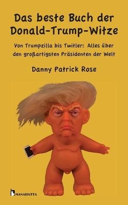 Das beste Buch der Donald Trump-Witze - Danny Patrick Rose