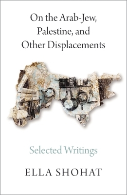 On the Arab-Jew, Palestine, and Other Displacements - Ella Shohat