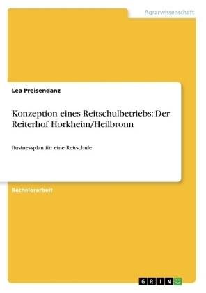 Konzeption eines Reitschulbetriebs: Der Reiterhof Horkheim/Heilbronn - Lea Preisendanz