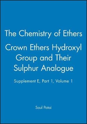 The Chemistry of Ethers, Crown Ethers, Hydroxyl Groups and Their Sulphur Analogues – Pt 1 V 1