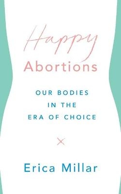 Happy Abortions - Erica Millar
