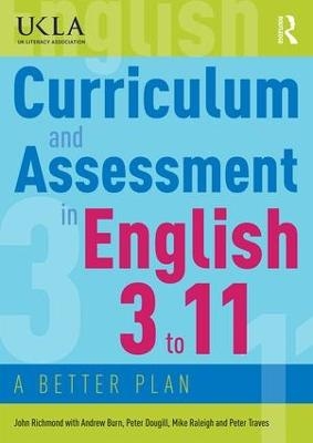 Curriculum and Assessment in English 3 to 11 - John Richmond, Andrew Burn, Peter Dougill, Mike Raleigh, Peter Traves