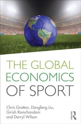 The Global Economics of Sport - Chris Gratton, Dongfeng Liu, Girish Ramchandani, Darryl Wilson