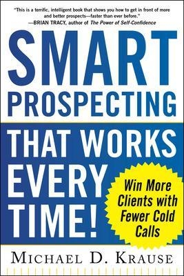 Smart Prospecting That Works Every Time!: Win More Clients with Fewer Cold Calls - Michael Krause