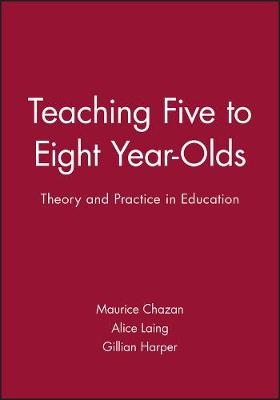 Teaching Five to Eight Year-Olds - Maurice Chazan, Alice Laing, Gillian Harper