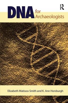 DNA for Archaeologists - Elizabeth Matisoo-Smith, K. Ann Horsburgh
