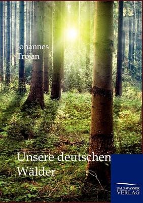 Unsere deutschen W&auml;lder - Johannes Trojan