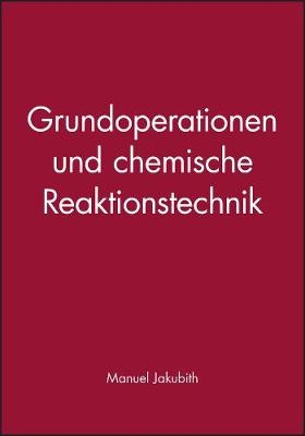 Grundoperationen und chemische Reaktionstechnik  &ndash; Eine Einf&uuml;hrung in die Technische Chemie - M Jakubith