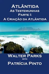 Atl&acirc;ntida As Testemunhas - Parte I: A Cria&ccedil;&atilde;o da Atl&acirc;ntida -  Walter Parks