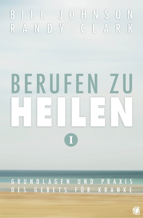 Berufen zu heilen, Band 1 - Bill Johnson, Randy Clark