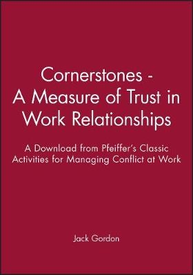 Cornerstones: A Measure of Trust in Work Relations Hips - A Download from Pfeiffer's Classic Activiti Es for Managing Conflict