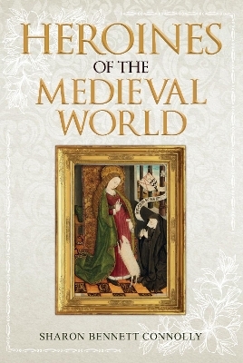 Heroines of the Medieval World - Sharon Bennett Connolly