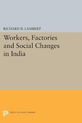 Workers, Factories and Social Changes in India - Richard D. Lambert