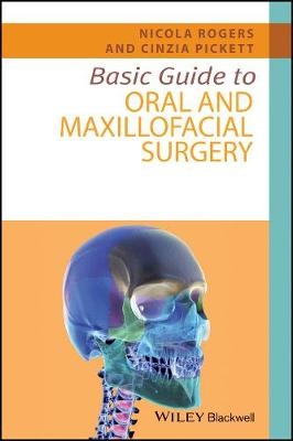 Basic Guide to Oral and Maxillofacial Surgery - Nicola Rogers, Cinzia Pickett