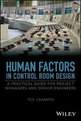 Human Factors in Control Room Design – A Practical Guide for Project Managers and Senior Engineers - Tex Crampin