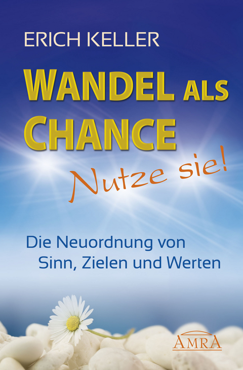 WANDEL ALS CHANCE &ndash; NUTZE SIE: Die Neuordnung von Sinn, Zielen und Werten - Erich Keller