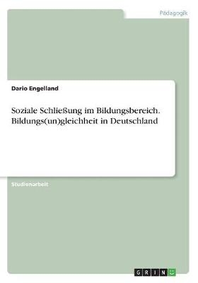 Soziale Schlie&Atilde;ung im Bildungsbereich. Bildungs(un)gleichheit in Deutschland - Dario Engelland