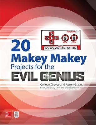20 Makey Makey Projects for the Evil Genius - Aaron Graves, Colleen Graves