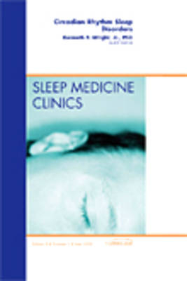 Circadian Rhythm Sleep Disorders, An Issue of Sleep Medicine Clinics - Kenneth P. Wright Jr.