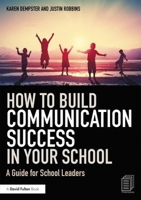 How to Build Communication Success in Your School - Karen Dempster, Justin Robbins