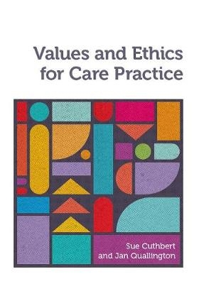 Values and Ethics for Care Practice - Sue Cuthbert, Jan Quallington