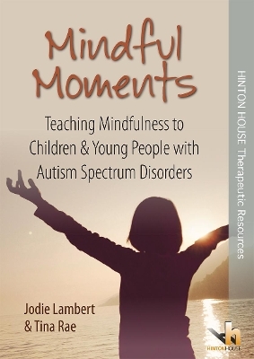 Mindful Moments: Teaching Mindfulness to Children & Young People with Autism Spectrum Disorders - Tina Rae