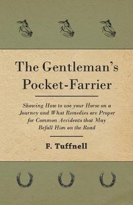 The Gentleman's Pocket-Farrier - Showing How to Use Your Horse on a Journey and What Remedies Are Proper for Common Accidents That May Befall Him on the Road