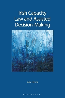 Irish Capacity Law and Assisted Decision-Making - &Aacute;ine Hynes