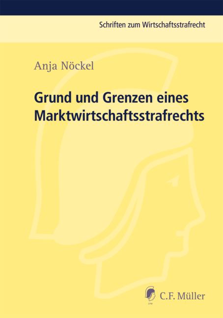 Grund und Grenzen eines Marktwirtschaftsstrafrechts - Anja N&ouml;ckel