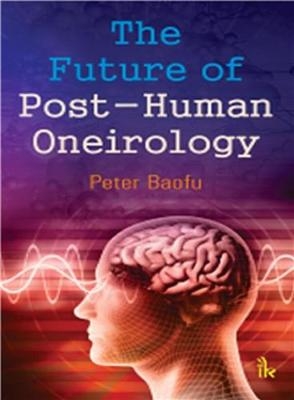 The Future of Post-Human Oneirology - Peter Baofu