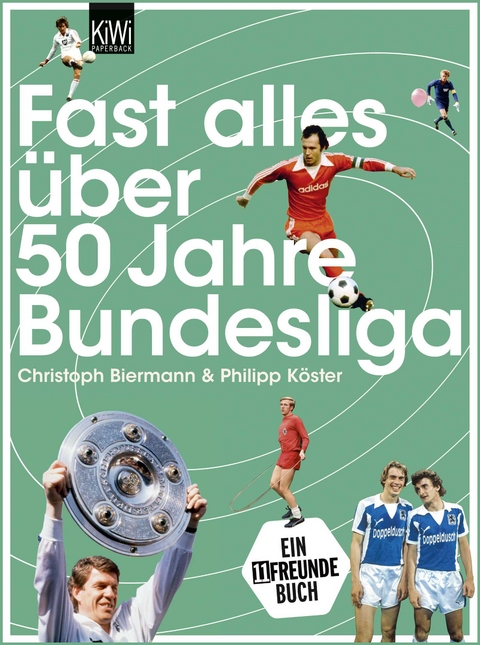 Fast alles &uuml;ber 50 Jahre Bundesliga - Christoph Biermann, Philipp K&ouml;ster
