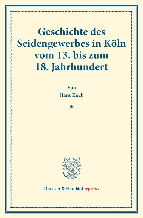 Geschichte des Seidengewerbes in K&ouml;ln vom 13. bis zum 18. Jahrhundert. - Hans Koch