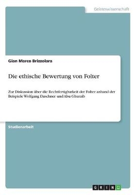 Die ethische Bewertung von Folter - Gian Marco Brizzolara