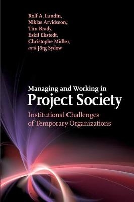 Managing and Working in Project Society - Rolf A. Lundin, Niklas Arvidsson, Tim Brady, Eskil Ekstedt, Christophe Midler