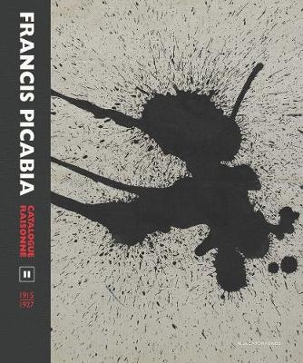 Francis Picabia Catalogue Raisonn&eacute; - William A. Camfield, Arnauld Pierre, Candace Clements, Beverley Calt&eacute;, Aur&eacute;lie Verdier