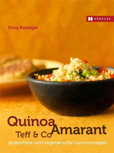 Quinoa, Amarant, Teff & Co. - Erica B&auml;nziger