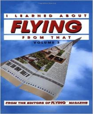 I Learned About Flying From That, Vol. 3 -  Flying Magazine