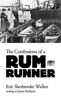 Confessions of a Rum-Runner - Eric Walker