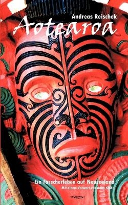 Aotearoa &ndash; Land der langen wei&szlig;en Wolke. Ein Forscherleben auf Neuseeland - Andreas Reischek