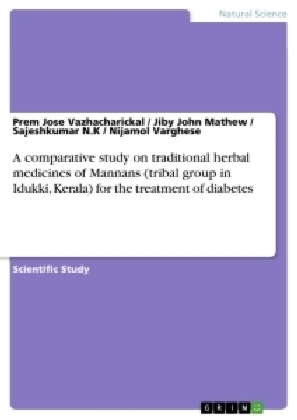 A comparative study on traditional herbal medicines of Mannans (tribal group in Idukki, Kerala) for the treatment of diabetes - Prem Jose Vazhacharickal, Jiby John Mathew, Sajeshkumar N. K, Nijamol Varghese