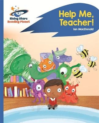 Reading Planet - Help Me, Teacher! - Blue: Rocket Phonics - Ian MacDonald