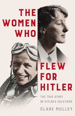 The Women Who Flew for Hitler - Clare Mulley