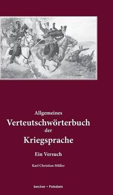 Allgemeines Verteutschw&ouml;rterbuch der Kriegsprache. - Karl Christian M&uuml;ller