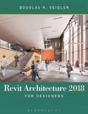 Revit Architecture 2018 for Designers - Douglas R. Seidler