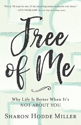 Free of Me &ndash; Why Life Is Better When It`s Not about You - Sharon Hodde Miller