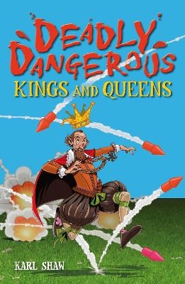 Deadly Dangerous Kings and Queens - Karl Shaw